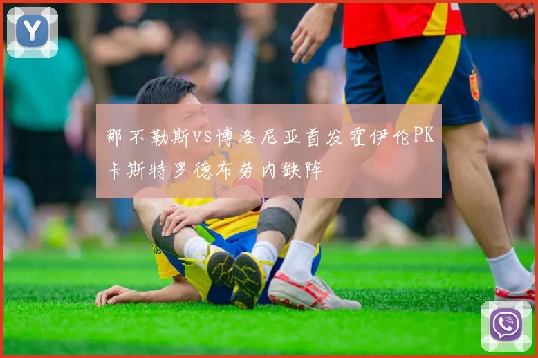 那不勒斯vs博洛尼亚首发霍伊伦PK卡斯特罗德布劳内缺阵