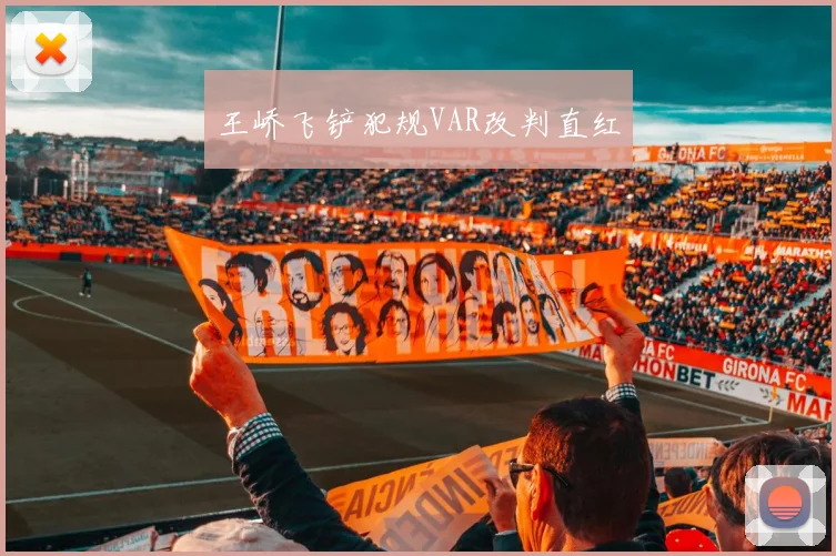 王峤飞铲犯规VAR改判直红