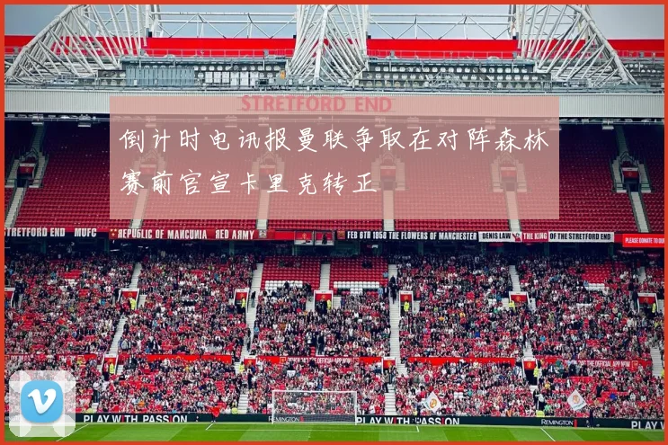 倒计时电讯报曼联争取在对阵森林赛前官宣卡里克转正