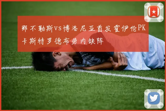 那不勒斯vs博洛尼亚首发霍伊伦PK卡斯特罗德布劳内缺阵
